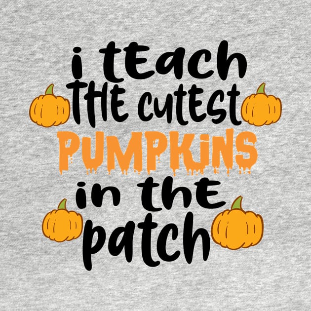 I Teach The Cutest Pumpkins In The Patch by good day store